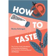 How to Taste The Curious Cooks Handbook to Seasoning and Balance, from Umami to Acid and Beyo ndwith Recipes by Selengut, Becky, 9781632171054