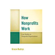 How Nonprofits Work Case Studies in Nonprofit Organizations by Budrys, Grace, 9781442221055