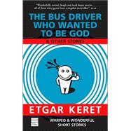 The Bus Driver Who Wanted To Be God & Other Stories by Keret, Etgar, 9781592641055