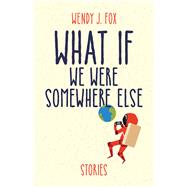 What If We Were Somewhere Else by Fox, Wendy J., 9781951631055