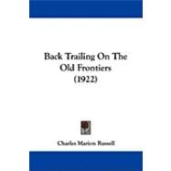 Back Trailing on the Old Frontiers by Russell, Charles Marion, 9781104621056