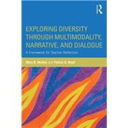 Exploring Diversity through Multimodality, Narrative, and Dialogue: A Framework for Teacher Reflection by Mcvee; Mary B., 9781138901056
