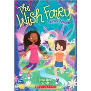 Fairies Forever (The Wish Fairy #4) by Scott, Lisa Ann, 9781338121056