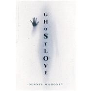 Ghostlove by Mahoney, Dennis, 9781632461056
