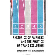 Rhetorics of Fairness and the Politics of Trans Exclusion by Dakota Park-Ozee; Jason Jordan, 9781666981056