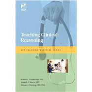 Teaching Clinical Reasoning by Trowbridge, Robert L., M.d.; Rencic, Joseph J., M.d.; Durning, Steven J., M.d., 9781938921056