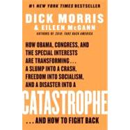 Catastrophe: How Obama, Congress, and the Special Interests Are Transforming... a Slump into a Crash, Freedom into Socialism, and a Disaster into a Catastrophe... by Morris, Dick, 9780061771057