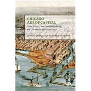 Chicago in the Age of Capital: Class, Politics, and Democracy During the Civil War and Reconstruction by Jentz, John B.; Schneirov, Richard, 9780252081057