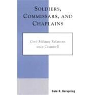 Soldiers, Commissars, and Chaplains Civil-Military Relations since Cromwell by Herspring, Dale R., 9780742511057