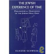 The Jewish Experience of Time Philosophical Dimensions of the Jewish Holy DaysPhilosophical Dimensions of the Jewish Holy DaysPhilosophical Dimensions of the Jewish Holy Days by Schweid, Eliezer, 9780765761057