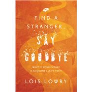 Find a Stranger, Say Goodbye by Lowry, Lois, 9781328901057