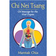 Chi Nei Tsang : Chi Massage for the Vital Organs by Chia, Mantak, 9781594771057