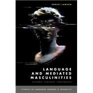 Language and Mediated Masculinities Cultures, Contexts, Constraints by Lawson, Robert, 9780190081058