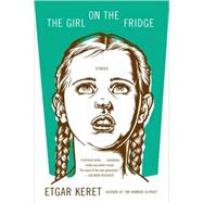 The Girl on the Fridge Stories by Keret, Etgar; Shlesinger, Miriam; Silverston, Sondra, 9780374531058