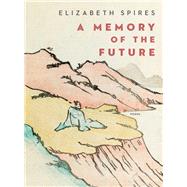 A Memory of the Future Poems by Spires, Elizabeth, 9780393651058