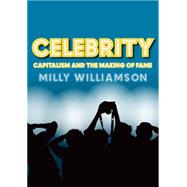 Celebrity Capitalism and the Making of Fame by Williamson, Milly, 9780745641058