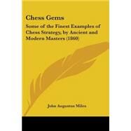Chess Gems : Some of the Finest Examples of Chess Strategy, by Ancient and Modern Masters (1860) by Miles, John Augustus, 9781104081058