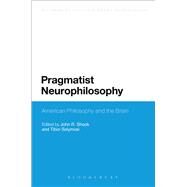 Pragmatist Neurophilosophy: American Philosophy and the Brain by Shook, John R.; Solymosi, Tibor, 9781472511058
