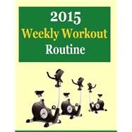 Weekly Workout Routine 2015 by Robinson, Frances P., 9781503121058