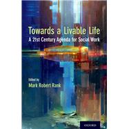 Toward a Livable Life A 21st Century Agenda for Social Work by Rank, Mark Robert, 9780190691059