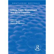 Linking Trade, Environment, and Social Cohesion: NAFTA Experiences, Global Challenges by Kirton,John J., 9781138731059