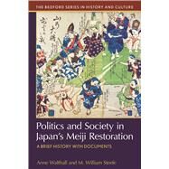 Politics and Society in Japan's Meiji Restoration A Brief History with Documents by Walthall, Anne; Steele, M. William, 9781457681059