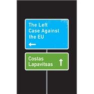 The Left Case Against the Eu by Lapavitsas, Costas, 9781509531059