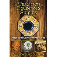 The Tradition of Household Spirits by Lecouteux, Claude; Graham, Jon E., 9781620551059