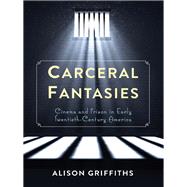 Carceral Fantasies by Griffiths, Alison, 9780231161060