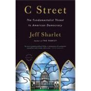 C Street The Fundamentalist Threat to American Democracy by Sharlet, Jeff, 9780316091060