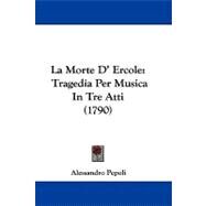 Morte D' Ercole : Tragedia per Musica in Tre Atti (1790) by Pepoli, Alessandro, 9781104271060
