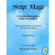 Script Magic : A Hypnotherapist's Desk Reference, Second Revised Edition by Chips, Allen S., 9781929661060