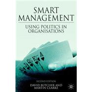 Smart Management, Second Edition : Using Politics in Organizations by Butcher, David; Clarke, Martin, 9780230231061