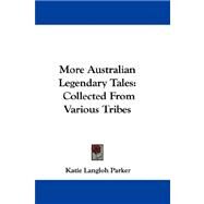 More Australian Legendary Tales : Collected from Various Tribes by Parker, Katie Langloh, 9780548291061