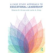 A Case Study Approach to Educational Leadership by Kruse; Sharon D., 9781138091061