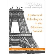 Historical Teleologies in the Modern World by Trper, Henning; Chakrabarty, Dipesh; Subrahmanyam, Sanjay; Strth, Bo; Koskenniemi, Martti, 9781474221061