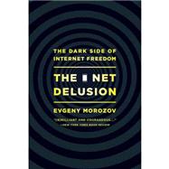The Net Delusion: The Dark Side of Internet Freedom by Morozov, Evgeny, 9781610391061