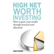 High Net Worth Investing How to Grow your Wealth Through Practical Asset Allocation by Phoen, Sam, 9789814771061
