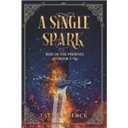 A Single Spark The Rise of the Phoenix Book 1 by Pierce, Tayvia, 9798350901061