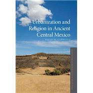 Urbanization and Religion in Ancient Central Mexico by Carballo, David M., 9780190251062