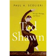 Ted Shawn His Life, Writings, and Dances by Scolieri, Paul A., 9780199331062