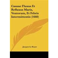 Causae Fluxus Et Refluxus Maris, Ventorum, Et Febris Intermittentis by Royer, Jacques Le, 9781104631062