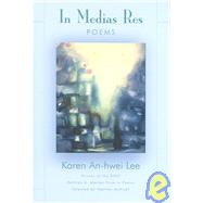 In Medias Res: Poems by Lee, Karen An-Hwei, 9781932511062