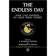 The Endless Day: Some Case Material on Asian Rural Women by Epstein, T. Scarlett; Epstein, T. Scarlett; Watts, Rosemary A., 9780080281063