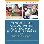99 MORE Ideas and Activities for Teaching English Learners with the SIOP Model by Vogt, MaryEllen; Echevarria, Jana; Washam, Marilyn A., 9780133431063