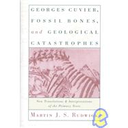 Georges Cuvier, Fossil Bones, and Geological Catastrophes by Rudwick, M. J. S.; Cuvier, Georges, 9780226731063
