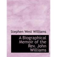 A Biographical Memoir of the Rev. John Williams by Williams, Stephen West, 9780554731063