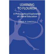 Learning to Flourish A Philosophical Exploration of Liberal Education by Denicola, Daniel R., 9781441151063