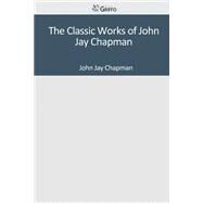 The Classic Works of John Jay Chapman by Chapman, John Jay, 9781501091063