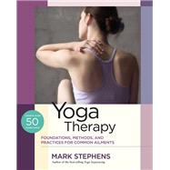 Yoga Therapy Foundations, Methods, and Practices for Common Ailments by STEPHENS, MARK, 9781623171063
